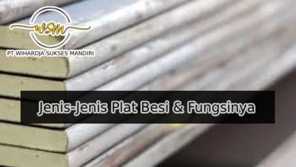 Jenis-Jenis Plat Besi dan Fungsinya, Panduan Lengkap untuk Kebutuhan Konstruksi & Industri